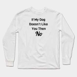 If My Dog Doesn't Like You Then No Long Sleeve T-Shirt